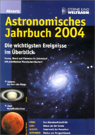 Ahnerts Astronomisches Jahrbuch 2004: Die wichtigsten Ereignisse im Überblick. Sonne, Mond und Planeten im Jahreslauf mit praktischen Mnatssternkarten