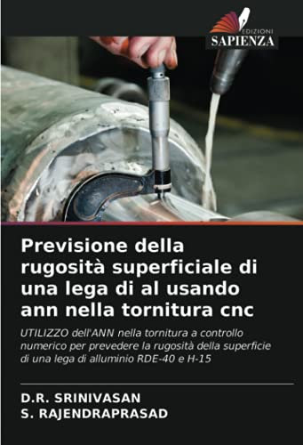 Previsione della rugosità superficiale di una lega di al usando ann nella tornitura cnc: UTILIZZO dell'ANN nella tornitura a controllo numerico per ... di una lega di alluminio RDE-40 e H-15