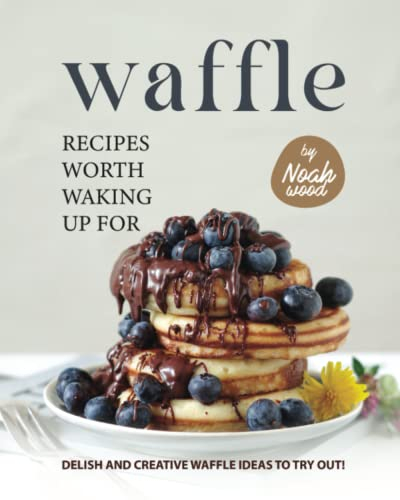 Waffle Recipes Worth Waking Up For: Delish and Creative Waffle Ideas to Try Out!