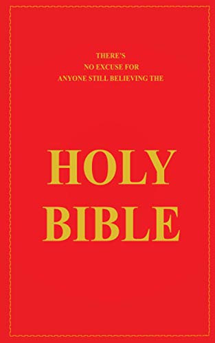 THERE'S NO EXCUSE FOR ANYONE STILL BELIEVING THE HOLY BIBLE