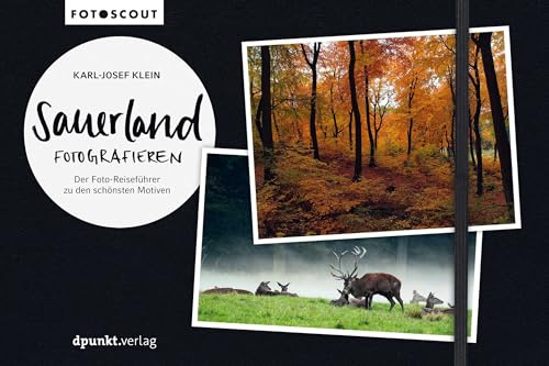 Sauerland fotografieren: Der Foto-Reiseführer zu den schönsten Motiven (Fotoscout - Der Reiseführer für Fotografen)