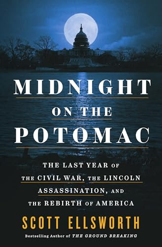Midnight on the Potomac: The Last Year of the Civil War, the Lincoln Assassination, and the Rebirth of America