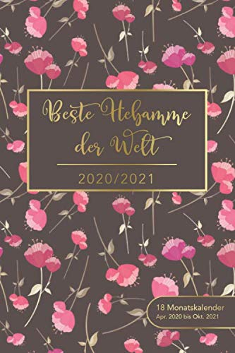 2020/2021 - Beste Hebamme der Welt - 18 Monatskalender von Apr. 2020 bis Okt. 2021: Motiv: Blumen 6 • Kalender, Terminplaner und Wochen- und ... - perfekt, um Termine im Blick zu behalten