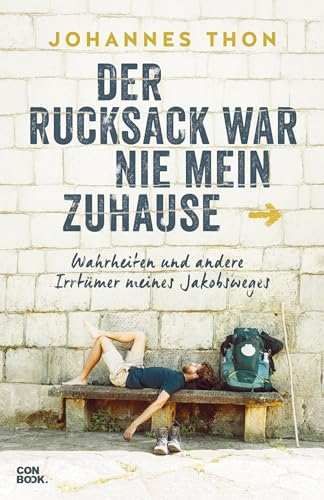 Reisebericht – Der Rucksack war nie mein Zuhause: Wahrheiten und andere Irrtümer meines Jakobsweges (Pilgern, Wandern, Jakobsweg, Selbstfindung, Humor)