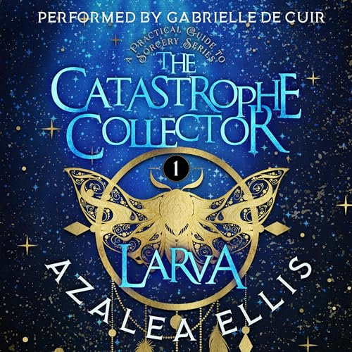 Larva: Accidental Vigilante: A Practical Guide to Sorcery Series (The Catastrophe Collector, Book 1)