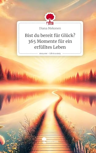 Bist du bereit für Glück? 365 Momente für ein erfülltes Leben. Life is a Story - story.one: DE