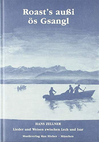 Roast's außi ös Gsangl: Lieder und Weisen zwischen Lech und Isar. Liederbuch.