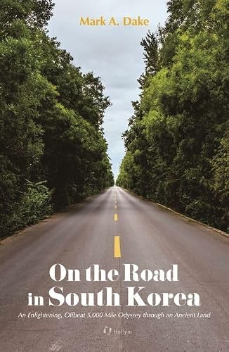 On the Road in South Korea: An Enlightening, Offbeat 5,000 Mile Odyssey Through an Ancient Land
