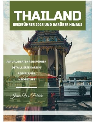 THAILAND REISEFÜHRER 2025 UND DARÜBER HINAUS