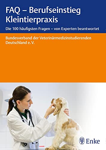 FAQ - Berufseinstieg Kleintierpraxis: Die 100 häufigsten Fragen - von Experten beantwortet