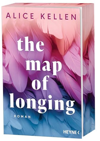 The Map of Longing: Roman - Mit farbig gestaltetem Buchschnitt - nur in limitierter Erstauflage der gedruckten Ausgabe - Der neue emotionsgeladene New-Adult-Roman der TikTok-Sensation!