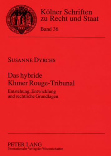 Das hybride Khmer Rouge-Tribunal: Entstehung, Entwicklung und rechtliche Grundlagen (Kölner Schriften zu Recht und Staat, Band 36)