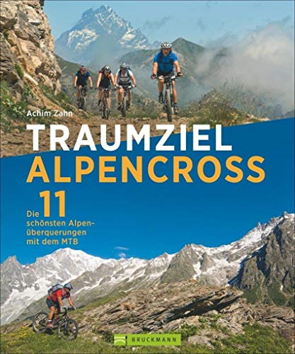 Traumziel Alpencross: Die 11 schönsten Alpenüberquerungen mit dem Mountainbike