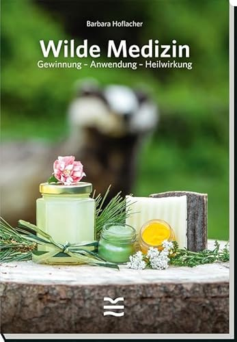 Wilde Medizin: Gewinnung - Anwendung - Heilwirkung