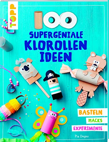100 supergeniale Klorollenideen: Basteln Hacks Experimente