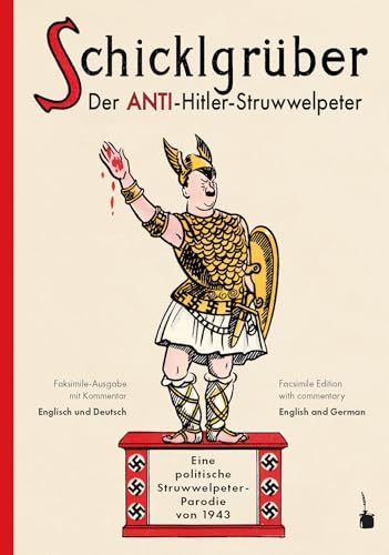 Schicklgrüber. Der Anti-Hitler Struwwelpeter: Eine politische Struwwelpeter-Parodie von 1943 (Der Struwwelpeter)
