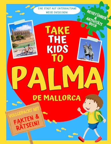 Take the kids to Palma de Mallorca: Reiseführer und Aktivitätsbuch um eine Stadt auf unterhaltsame Weise zu entdecken! Vollgepackt mit Fakten und Rätseln.