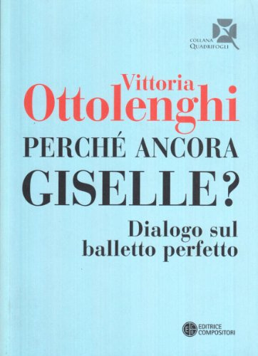 Perché ancora Giselle? Dialogo sul balletto perfetto. Ediz. illustrata