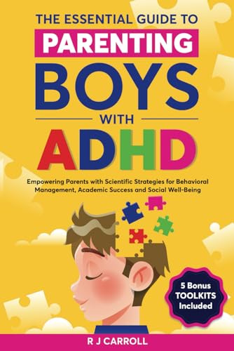 The Essential Guide To Parenting Boys With ADHD: Empowering Parents With Scientific Strategies For Behavior Management, Academic Success, and Social Well-Being (Empowered Parenting)