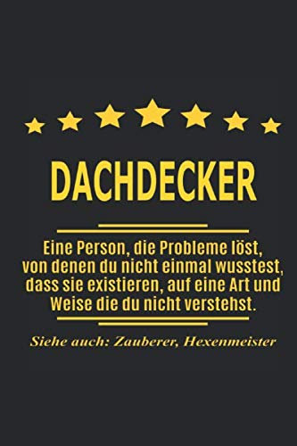 Dachdecker Eine Person, die Probleme löst, von denen du nicht einmal wusstest, dass sie existieren, auf eine Art und Weise die du nicht verstehst. ... als Geschenk ideal zb auch nur als Deko