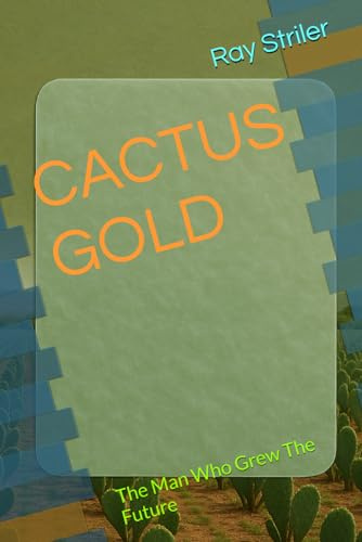 CACTUS GOLD: The Man Who Grew The Future