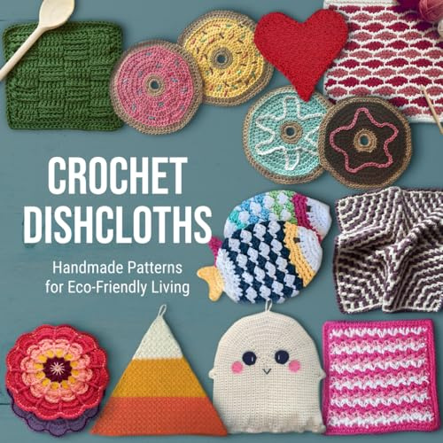 Crochet Dishcloths: Handmade Patterns for Eco-Friendly Living