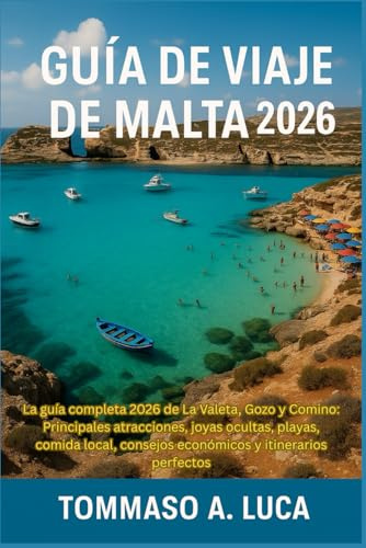 GUÍA DE VIAJE DE MALTA 2026: La guía completa 2026 de La Valeta, Gozo y Comino: Principales atracciones, joyas ocultas, playas, comida local, consejos económicos y itinerarios perfectos