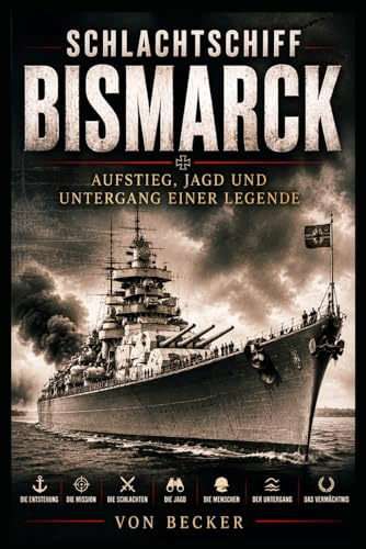 Schlachtschiff Bismarck I Aufstieg, Jagd und Untergang einer Legende: Mythos und Realität eines Kriegsschiffes