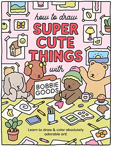 How to Draw Super Cute Things with Bobbie Goods: Learn to draw & color absolutely adorable art! (Official Bobbie Goods, 3)