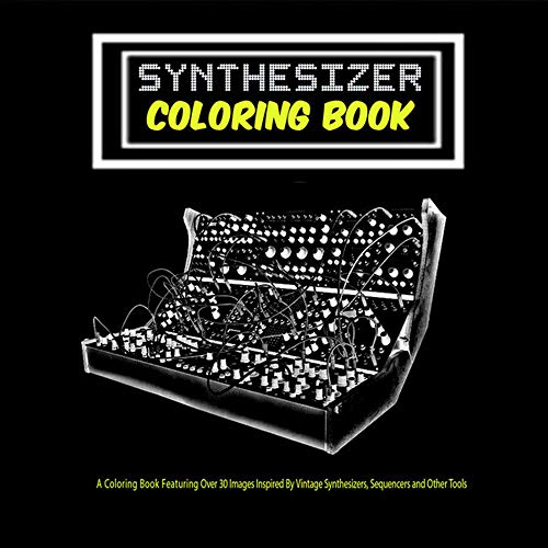 Synthesizer Coloring Book: Unique Coloring Book Featuring Over 30 Vintage Synthesizer Keyboards, Music Sequencers, and other Tools That Have Shaped Music Production