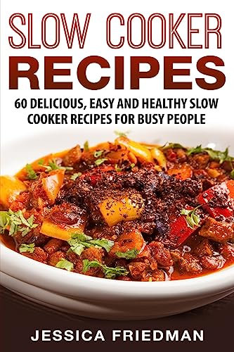 Slow Cooker Recipes: 60 Delicious, Easy and Healthy Slow Cooker Recipes for Busy People