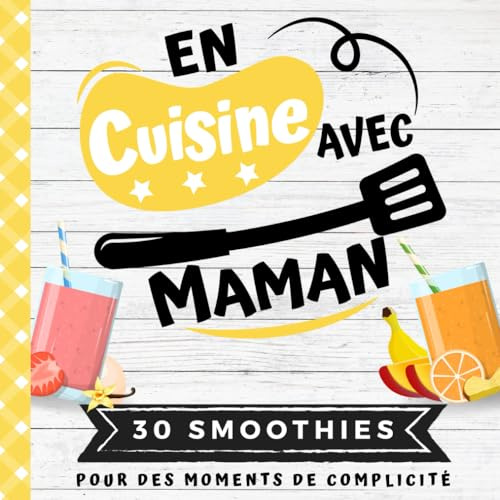 EN CUISINE AVEC MAMAN: Mon premier livre de cuisine | 30 recettes de SMOOTHIES pour enfants | Quiz, astuces, tests culinaires | Recettes faciles pour enfants dès 6 ans