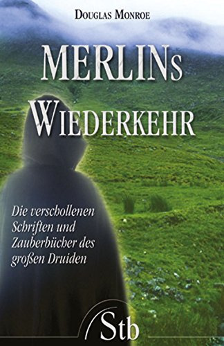 Merlins Wiederkehr: Die verschollenen Schriften und Zauberbücher des grossen Druiden: Die verschollenen Schriften und Zauberbücher des großen Druiden