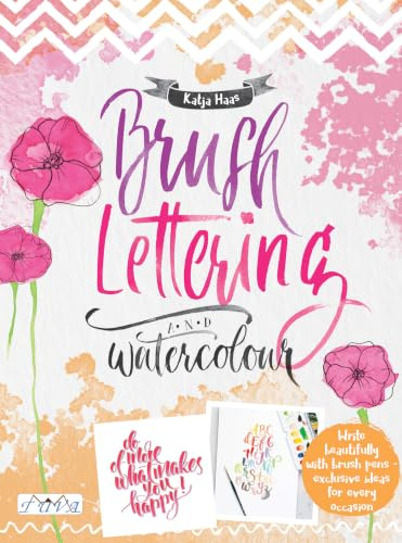 Brush Lettering and Watercolour: Write Beautifully With Brush Pens, Exclusive Ideas for Every Occasion