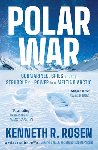 Polar War: Submarines, Spies and the Struggle for Power in a Melting Arctic: THE INSTANT SUNDAY TIMES BESTSELLER