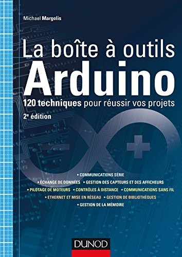 La boîte à outils Arduino - 2e éd - 120 techniques pour réussir vos projets: 120 techniques pour réussir vos projets