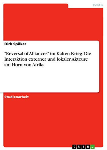 Reversal of Alliances im Kalten Krieg: Die Interaktion externer und lokaler Akteure am Horn von Afrika