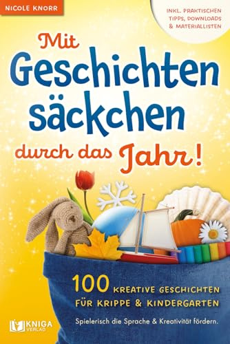 Mit Geschichtensäckchen durch das Jahr! 100 kreative Geschichten für Krippe & Kindergarten. Spielerisch die Sprache & Kreativität fördern.: Inkl. praktischen Tipps, Downloads & Materiallisten