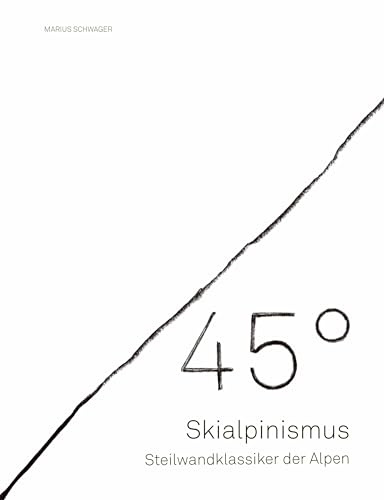 45° – Skialpinismus: Steilwandklassiker der Alpen: Die 45 schönsten steilen Abfahrten der Alpen