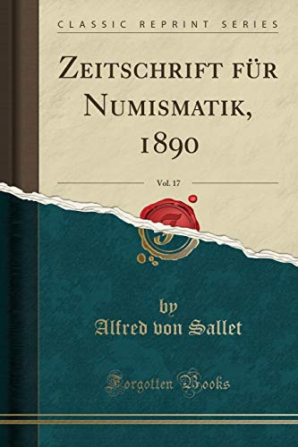 Zeitschrift für Numismatik, 1890, Vol. 17 (Classic Reprint)