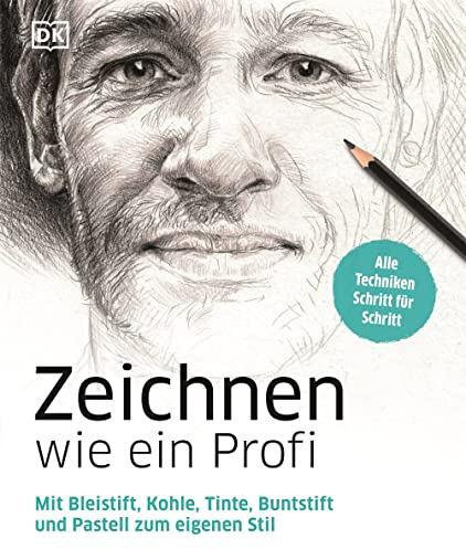 Zeichnen wie ein Profi: Mit Bleistift, Kohle, Tinte, Buntstift und Pastell zum eigenen Stil. Alle Techniken Schritt für Schritt