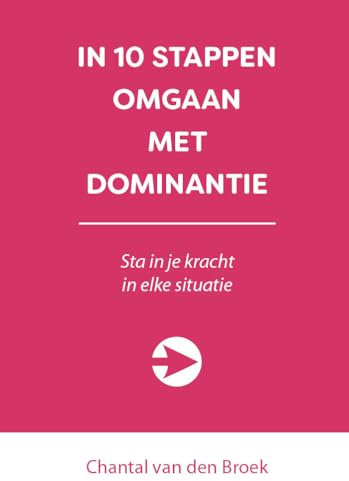 In 10 stappen omgaan met dominantie: Sta in je kracht in elke situatie