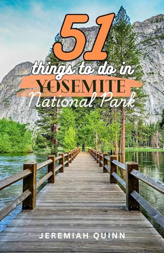 51 Things to Do in Yosemite National Park: Hikes, Scenic Trails, Giant Sequoia Groves, Waterfalls, Hidden Gems, and Travel Tips for Your Perfect Adventure