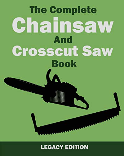 The Complete Chainsaw and Crosscut Saw Book (Legacy Edition): Saw Equipment, Technique, Use, Maintenance, And Timber Work: 14 (The Library of American Outdoors Classics)