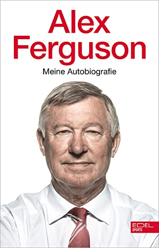 Alex Ferguson – Meine Autobiografie: Die Geschichte des legendären Fußballtrainers und Managers von Manchester United