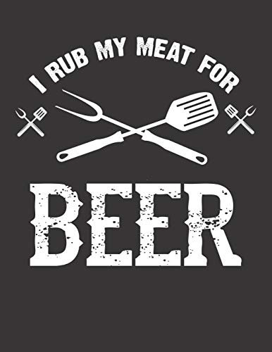 Mein Grillbuch: ♦ deine eigenen Grillrezepte auf einen Blick ♦ Vorausgefülltes Grillprotokoll für deine eigenen Rezepte und Fleisch-Kreationen ♦ ... Format ♦ Motiv: Rub my meat for beer 2