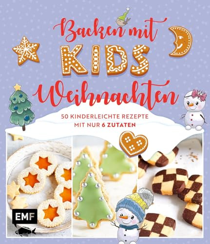 Backen mit Kids (Kindern) – Weihnachten: 50 kinderleichte Rezepte mit nur 6 Zutaten – Plätzchen (Kekse), Baumkuchen, Bratäpfel und mehr
