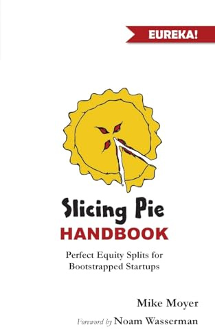 Slicing Pie Handbook: Perfectly Fair Equity Splits for Bootstrapped Startups (Mike Moyer's Virtual Dojo)