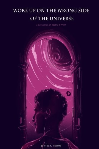 Woke Up On The Wrong Side Of The Universe: A Collection Of Poetry And Prose