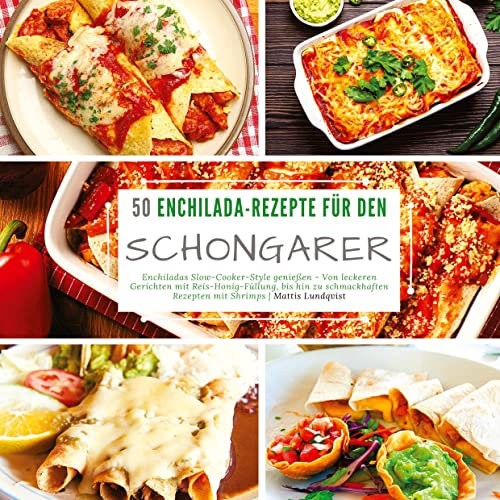 50 Enchilada-Rezepte für den Schongarer: Enchiladas Slow-Cooker-Style genießen - Von leckeren Gerichten mit Reis-Honig-Füllung, bis hin zu schmackhaften Rezepten mit Shrimps